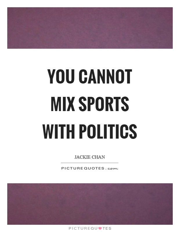 You cannot mix sports with politics Picture Quote #1