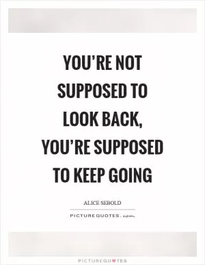 You’re not supposed to look back, you’re supposed to keep going Picture Quote #1
