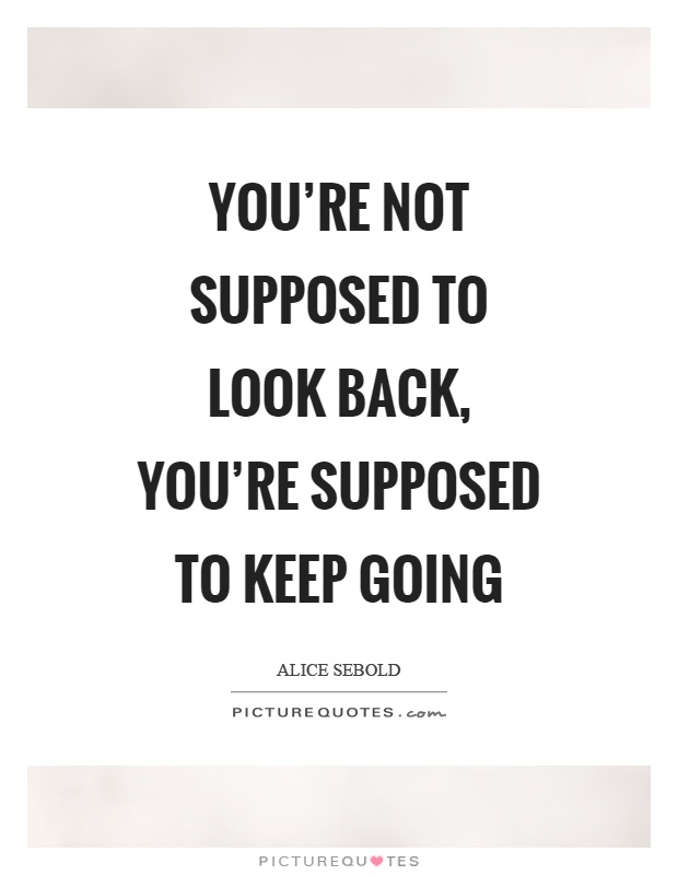 You're not supposed to look back, you're supposed to keep going Picture Quote #1