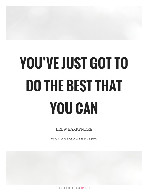 You've just got to do the best that you can Picture Quote #1
