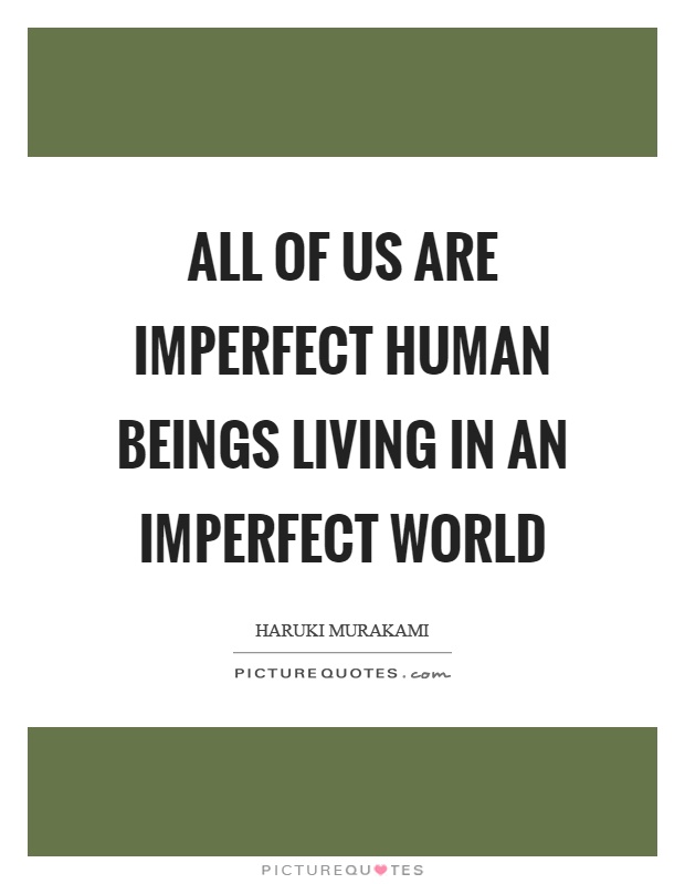 All of us are imperfect human beings living in an imperfect world Picture Quote #1