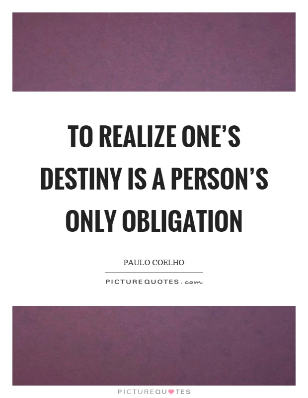 To realize one's destiny is a person's only obligation Picture Quote #1