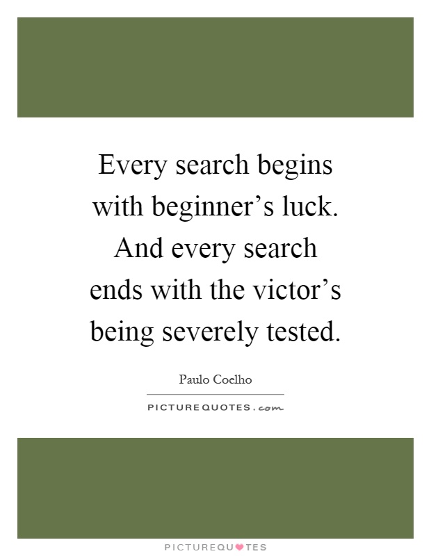 Every search begins with beginner's luck. And every search ends with the victor's being severely tested Picture Quote #1