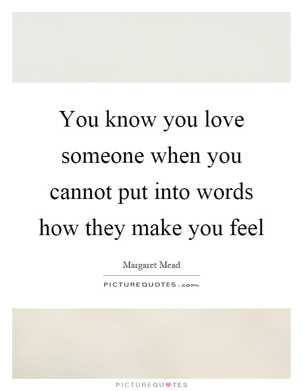 You know you love someone when you cannot put into words how they make you feel Picture Quote #1
