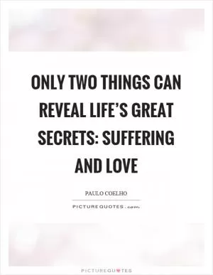 Only two things can reveal life’s great secrets: suffering and love Picture Quote #1