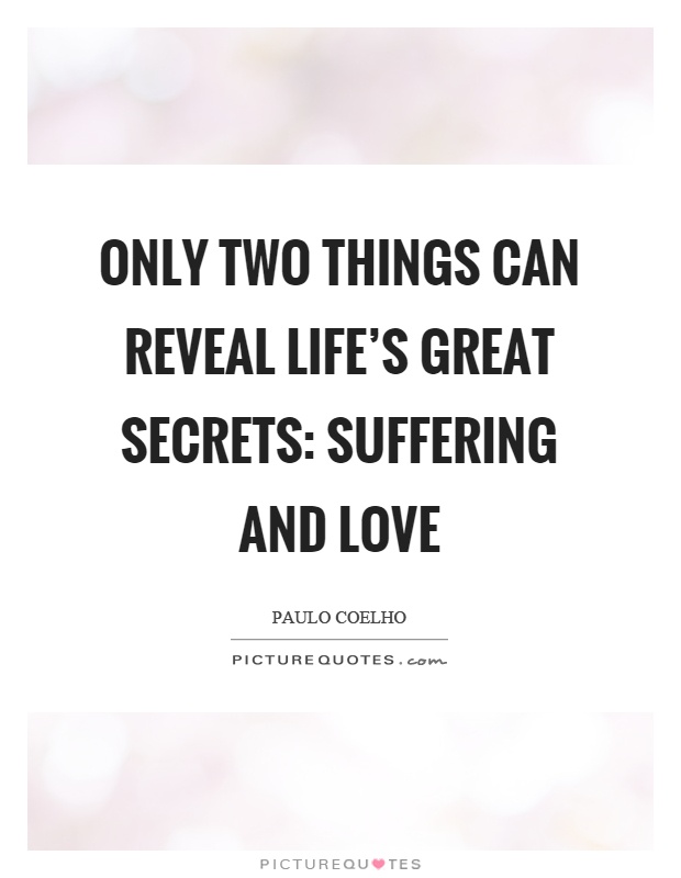 Only two things can reveal life's great secrets: suffering and love Picture Quote #1