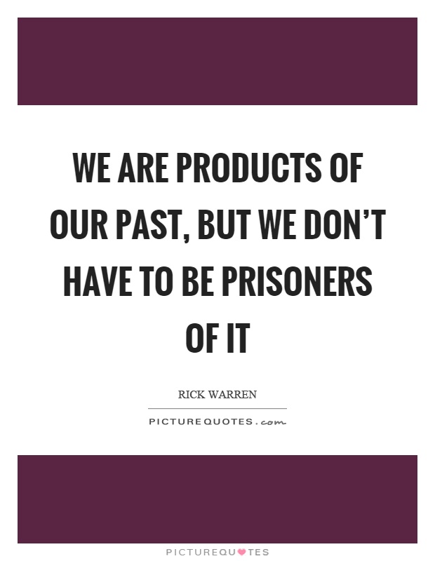 We are products of our past, but we don't have to be prisoners of it Picture Quote #1