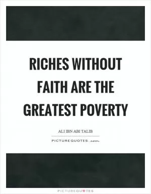 Riches without faith are the greatest poverty Picture Quote #1