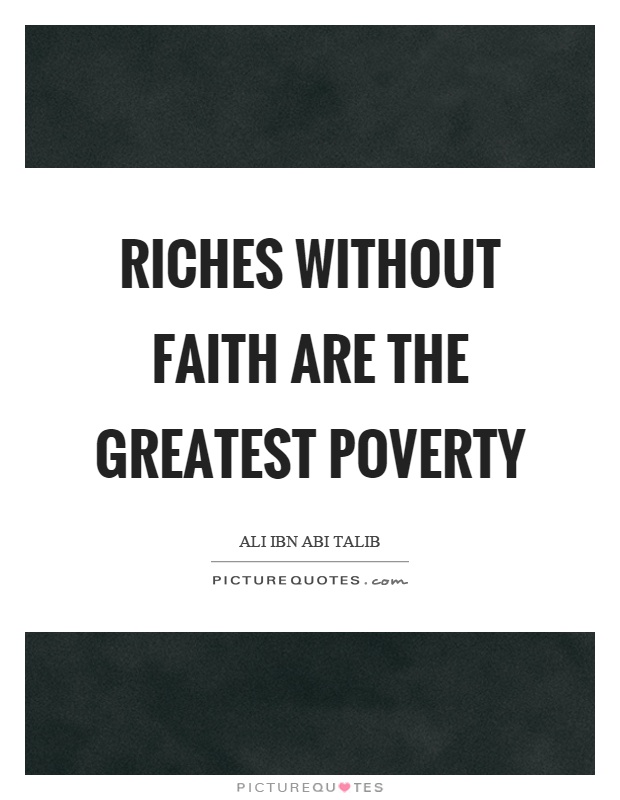 Riches without faith are the greatest poverty Picture Quote #1