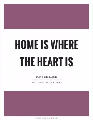 Home is where the heart is Picture Quote #1