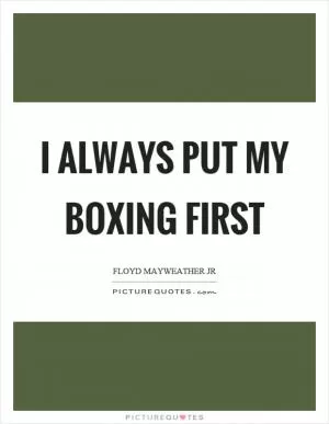 I always put my boxing first Picture Quote #1