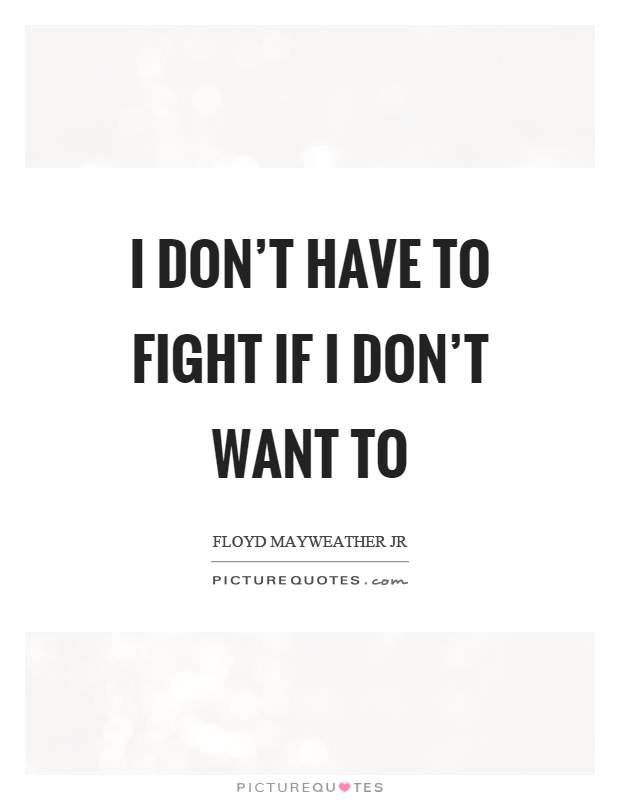 I don't have to fight if I don't want to Picture Quote #1