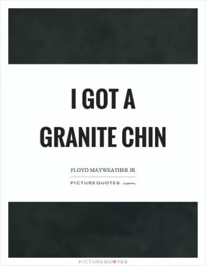 I got a granite chin Picture Quote #1