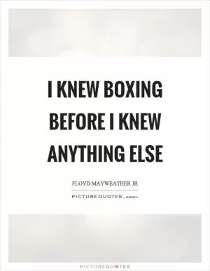 I knew boxing before I knew anything else Picture Quote #1