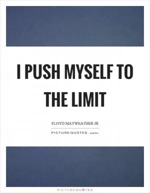 I push myself to the limit Picture Quote #1