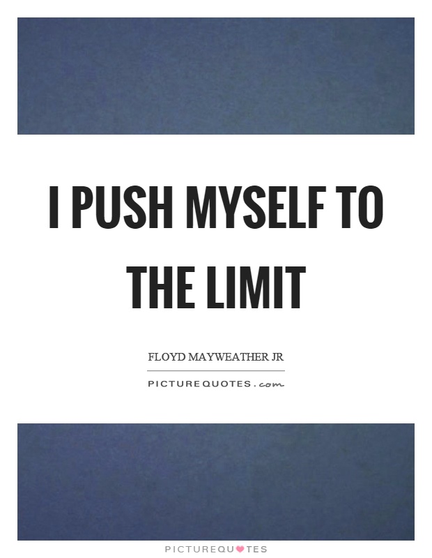 I push myself to the limit Picture Quote #1
