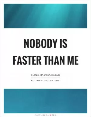 Nobody is faster than me Picture Quote #1
