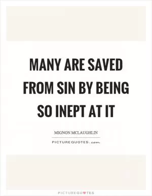 Many are saved from sin by being so inept at it Picture Quote #1