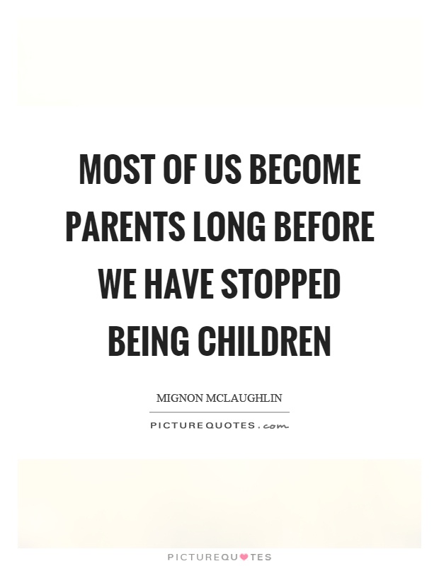 Most of us become parents long before we have stopped being children Picture Quote #1