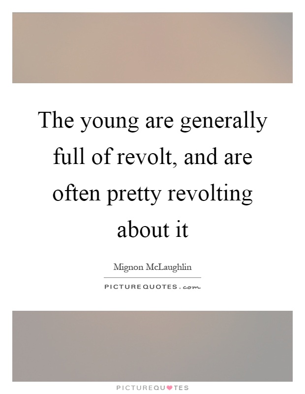 The young are generally full of revolt, and are often pretty revolting about it Picture Quote #1