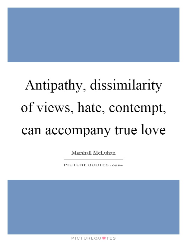 Antipathy, dissimilarity of views, hate, contempt, can accompany true love Picture Quote #1