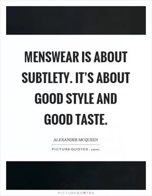 Menswear is about subtlety. It’s about good style and good taste Picture Quote #1