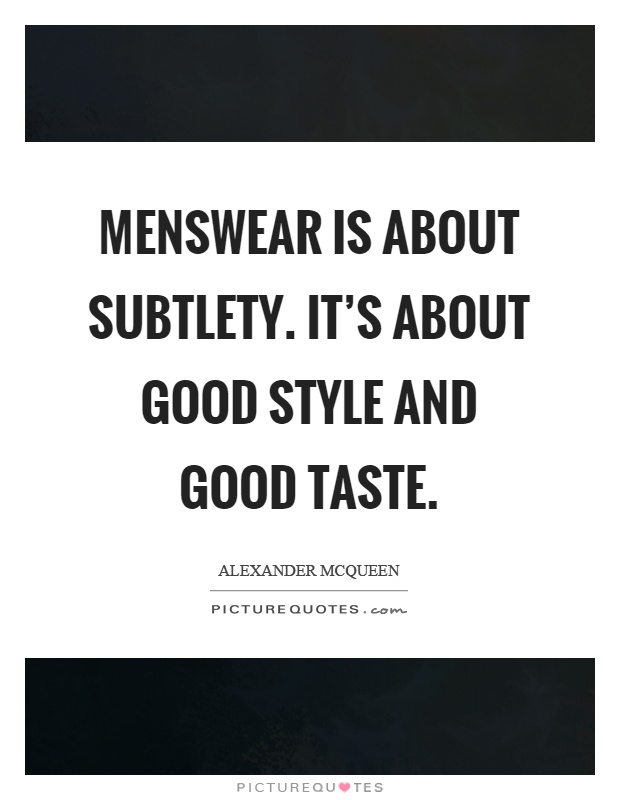 Menswear is about subtlety. It's about good style and good taste Picture Quote #1