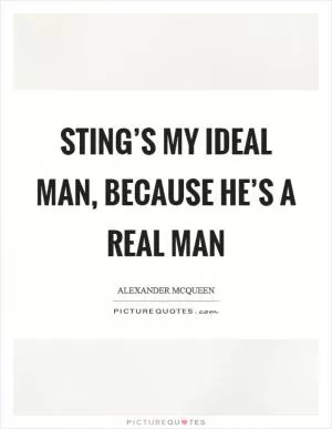 Sting’s my ideal man, because he’s a real man Picture Quote #1