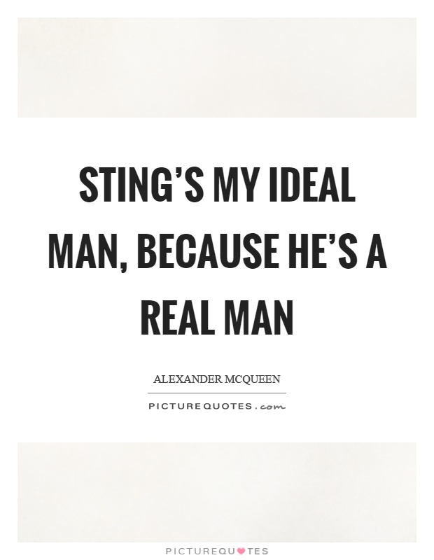 Sting's my ideal man, because he's a real man Picture Quote #1