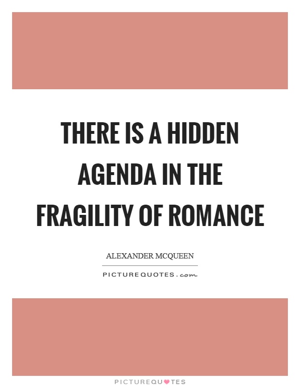There is a hidden agenda in the fragility of romance Picture Quote #1