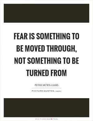 Fear is something to be moved through, not something to be turned from Picture Quote #1