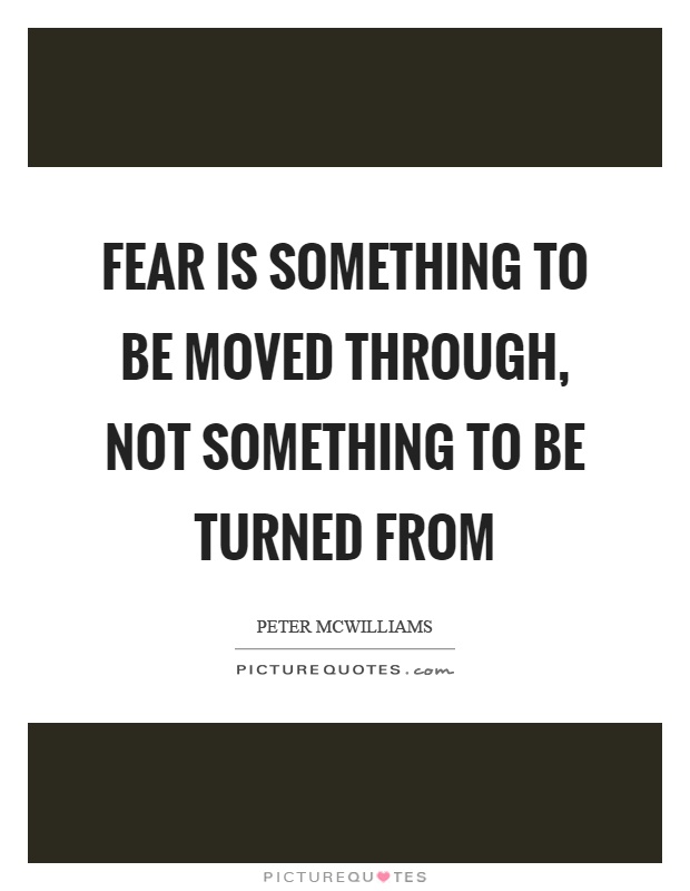 Fear is something to be moved through, not something to be turned from Picture Quote #1