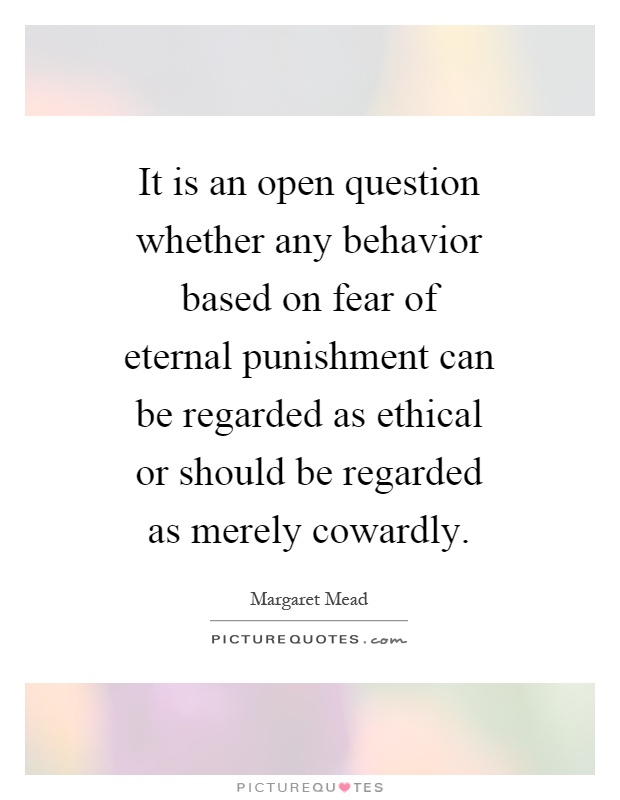 It is an open question whether any behavior based on fear of eternal punishment can be regarded as ethical or should be regarded as merely cowardly Picture Quote #1