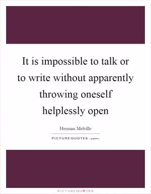 It is impossible to talk or to write without apparently throwing oneself helplessly open Picture Quote #1
