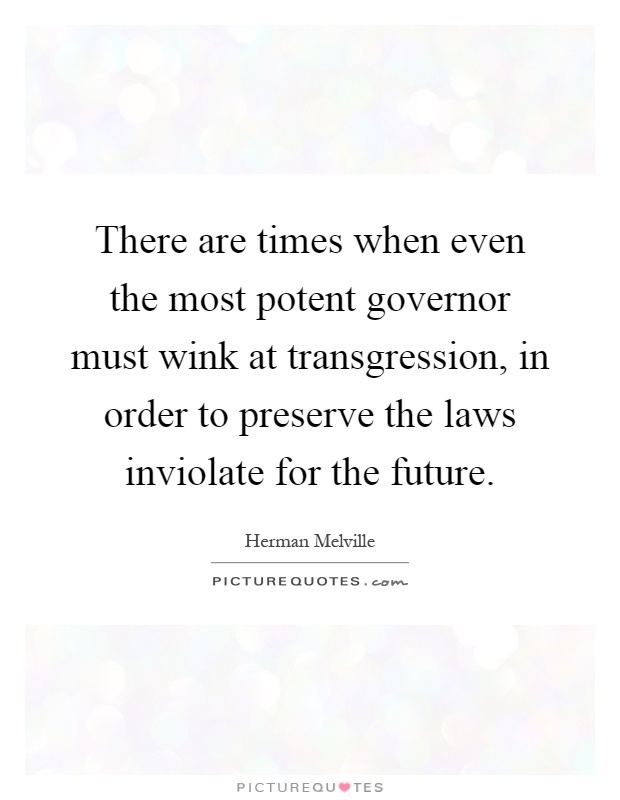 There are times when even the most potent governor must wink at transgression, in order to preserve the laws inviolate for the future Picture Quote #1