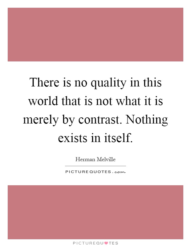 There is no quality in this world that is not what it is merely by contrast. Nothing exists in itself Picture Quote #1