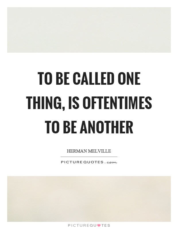 To be called one thing, is oftentimes to be another Picture Quote #1