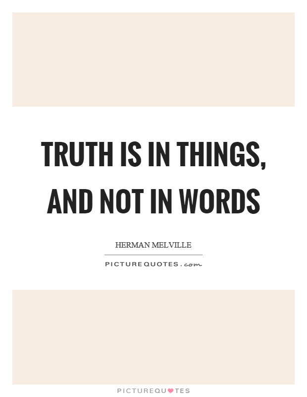 Truth is in things, and not in words Picture Quote #1