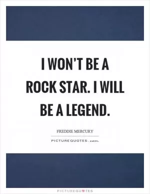 I won’t be a rock star. I will be a legend Picture Quote #1