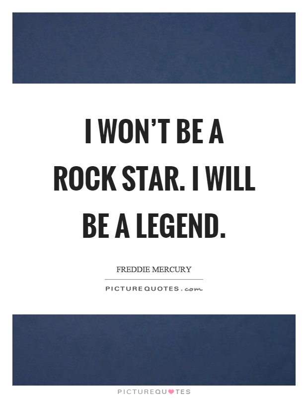 I won't be a rock star. I will be a legend Picture Quote #1