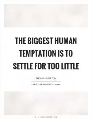The biggest human temptation is to settle for too little Picture Quote #1