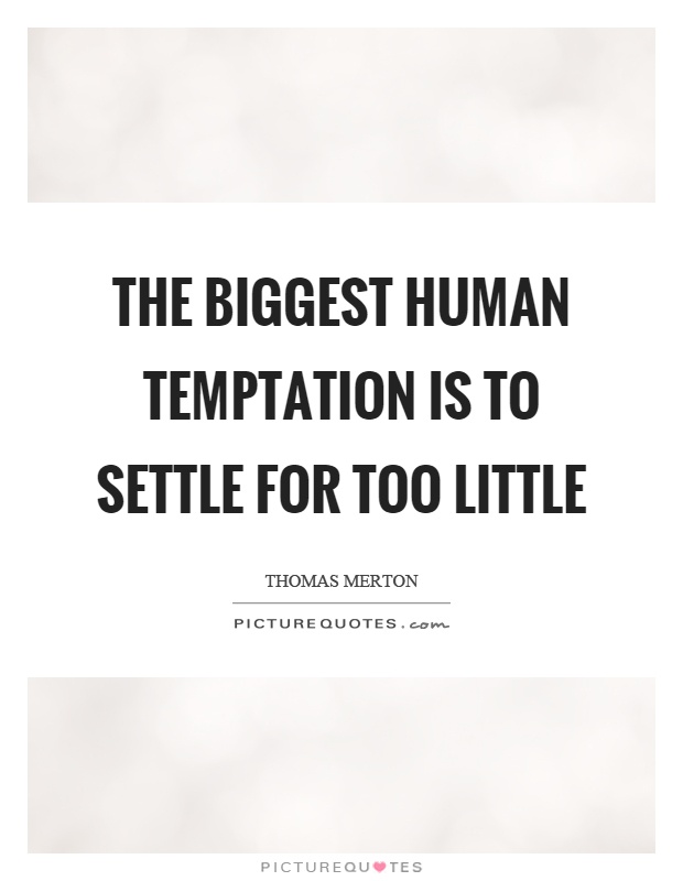 The biggest human temptation is to settle for too little Picture Quote #1