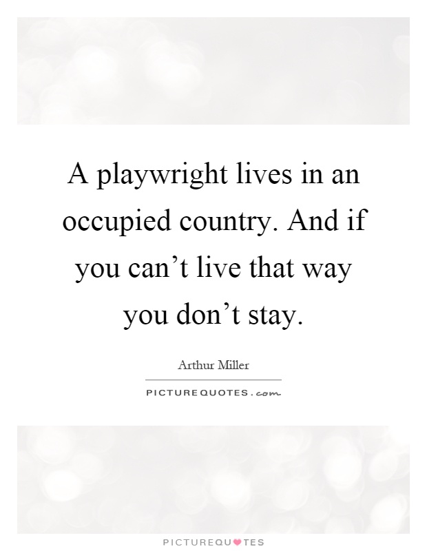 A playwright lives in an occupied country. And if you can't live that way you don't stay Picture Quote #1