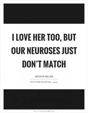 I love her too, but our neuroses just don’t match Picture Quote #1