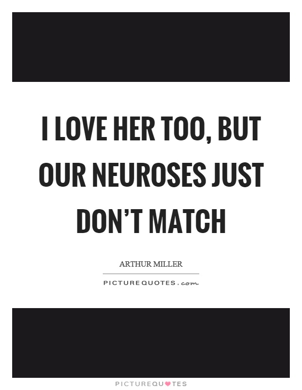 I love her too, but our neuroses just don't match Picture Quote #1