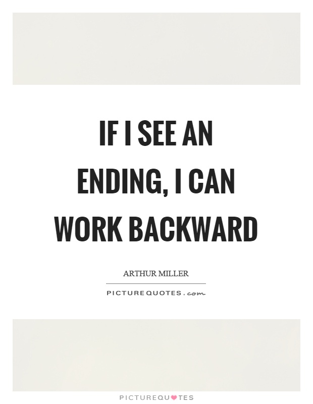 If I see an ending, I can work backward Picture Quote #1