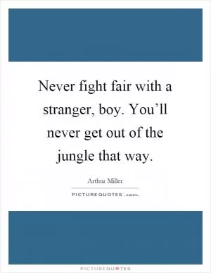 Never fight fair with a stranger, boy. You’ll never get out of the jungle that way Picture Quote #1