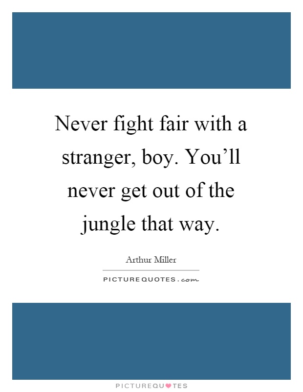 Never fight fair with a stranger, boy. You'll never get out of the jungle that way Picture Quote #1