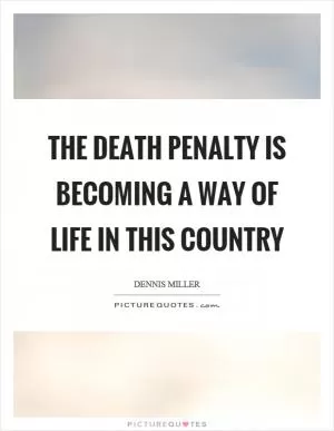 The death penalty is becoming a way of life in this country Picture Quote #1