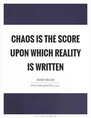 Chaos is the score upon which reality is written Picture Quote #1